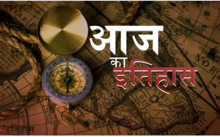 आज का इतिहास, पढ़िए आज के दिन हुई प्रमुख घटनाएं​​​​​​​ में आज के दिन के बारे में जो आपको पता होना जरुरी है.