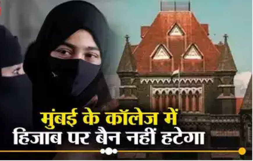 मुंबई : कालेज के हिजाब बैन पर दखल देने से कोर्ट का इन्कार