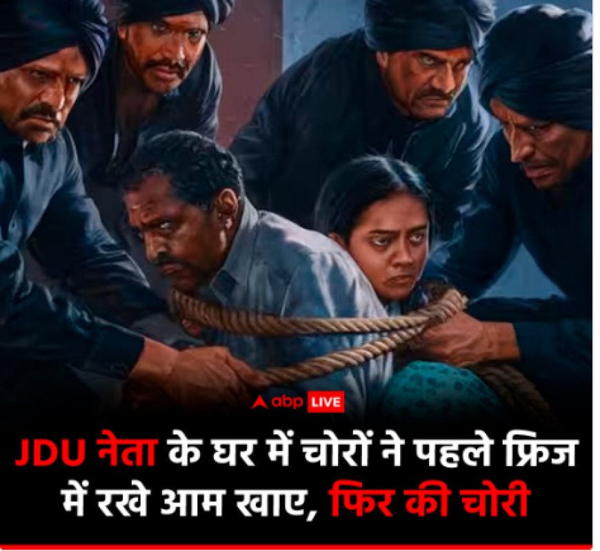 JDU नेता के घर में चोरों ने पहले फ्रिज में रखे आम खाए, फिर की चोरी