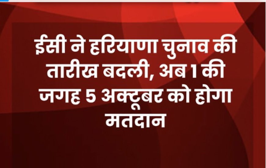 ब्रेकिंग न्यूज़  हरियाणा चुनाव की तारीख में बदलाव, अब 5 अक्टूबर को होगा मतदान