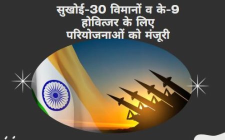 सुखोई-30 विमानों व के-9 होवित्जर के लिए परियोजनाओं को मंजूरी