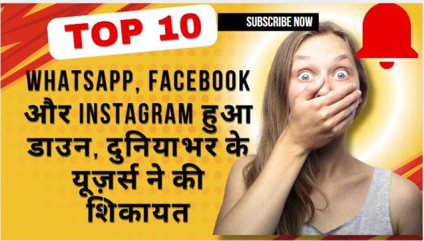 WhatsApp, Facebook और Instagram हुए डाउन, दुनियाभर में यूजर्स ने की शिकायत