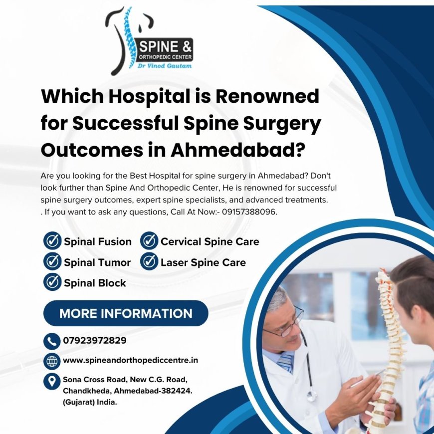 Which Hospital is Renowned for Successful Spine Surgery Outcomes in Ahmedabad?