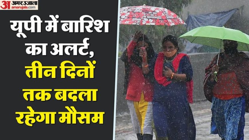 यूपी: प्रदेश में करवट लेगा मौसम, ज्यादातर जिलों में बादल छाए रहने की संभावना, इन इलाकों में बारिश का अलर्ट