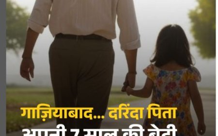 गाज़ियाबाद: दरिंदा पिता अपनी 7 साल की बेटी का पहले रेप, फिर हत्या