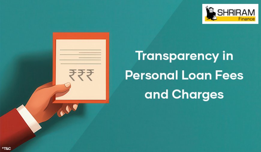 Transparency in Personal Loan Fees and Charges: What You Should Know