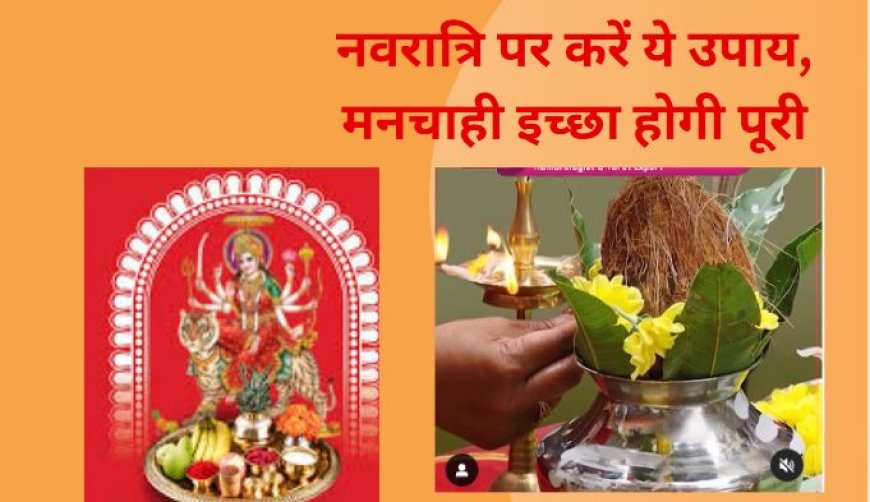नवरात्रि पर करें ये उपाय, मनचाही इच्छा होगी पूरी
