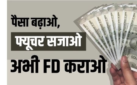 FD कराने में अब देर बिल्कुल न करें, बाद में पछताना पड़ सकता है – जानिए क्यों अभी है निवेश का सही समय