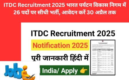 ITDC Recruitment 2025 भारत पर्यटन विकास निगम में 26 पदों पर सीधी भर्ती, आवेदन करें 30 अप्रैल तक