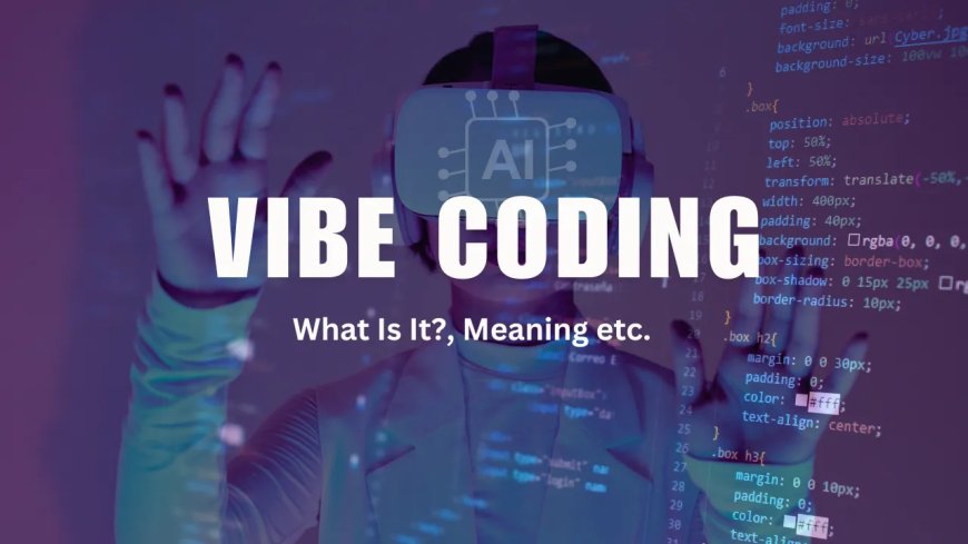 What is Vibe Coding: Meaning, Vibe AI, and the Future of Cursor Vibe Coding