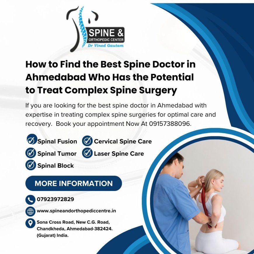 How to Find the Best Spine Doctor in Ahmedabad Who Has the Potential to Treat Complex Spine Surgery