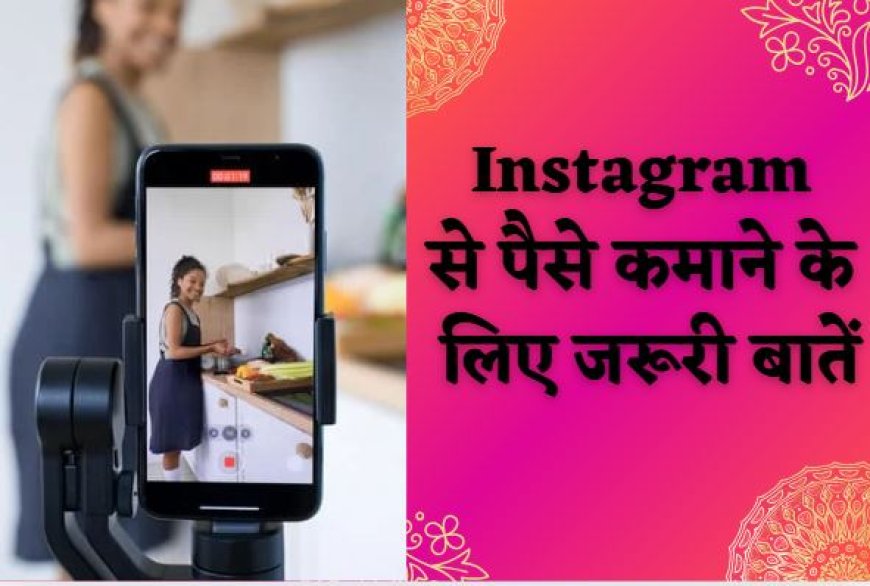 Instagram से पैसे कमाने के लिए जरूरी बातें