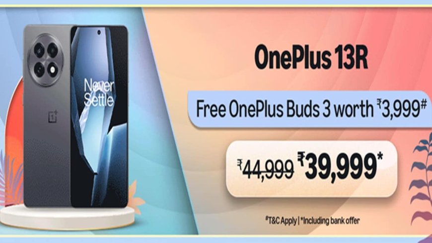 OnePlus 13R के साथ 5499 रुपये के Buds 3 बिलकुल फ्री, 3 हजार का डिस्काउंट अलग से