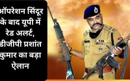 ऑपरेशन सिंदूर के बाद यूपी में रेड अलर्ट, डीजीपी प्रशांत कुमार का बड़ा ऐलान