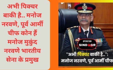 अभी पिक्चर बाकी है.. मनोज नरवणे, पूर्व आर्मी चीफ कोन हैं मनोज मुकुंद नरवणे भारतीय सेना के प्रमुख