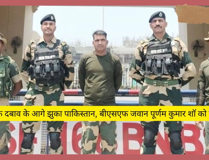 भारत के दबाव के आगे झुका पाकिस्तान, बीएसएफ जवान पूर्णम कुमार शॉ को सौंपा