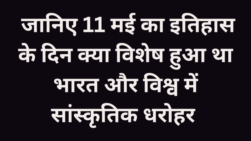 11 मई का इतिहास: पोखरण परमाणु परीक्षण, राष्ट्रीय प्रौद्योगिकी दिवस और इस दिन की अन्य महत्वपूर्ण घटनाएं