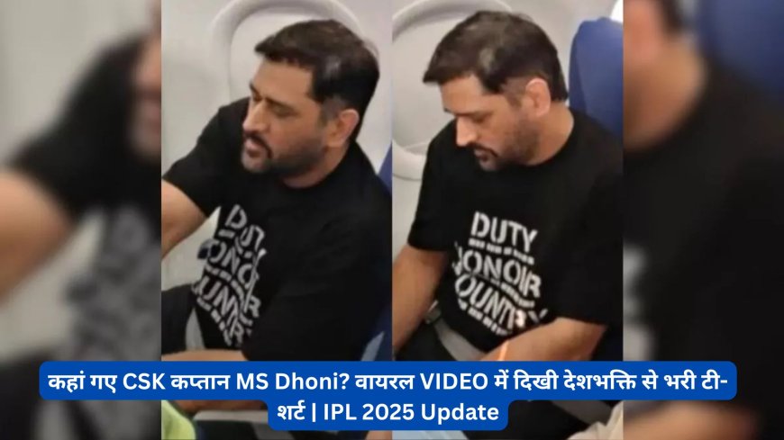 कहां गए CSK कप्तान MS Dhoni? वायरल VIDEO में दिखी देशभक्ति से भरी टी-शर्ट | IPL 2025 Update