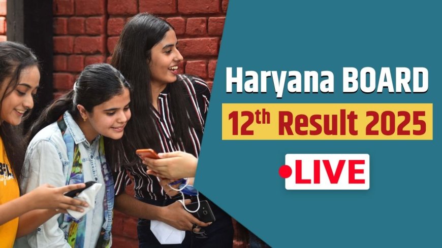 HBSE Haryana Board 12th Result 2025 LIVE Updates: हरियाणा बोर्ड 12वीं रिजल्ट 2025 आज हो सकता है घोषित, यहां करें चेक
