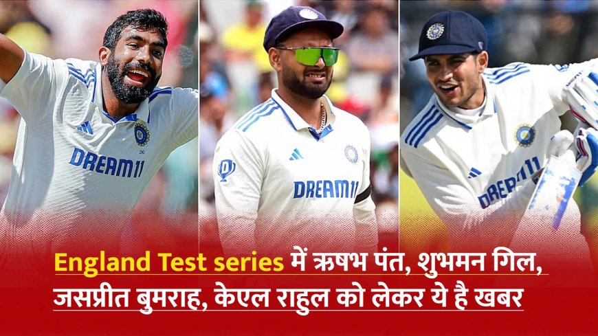 Video: Cricket: England Test series में ऋषभ पंत, शुभमन गिल, जसप्रीत बुमराह, केएल राहुल को लेकर ये है खबर