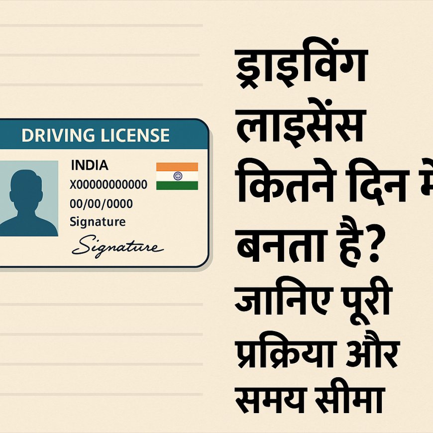 ड्राइविंग लाइसेंस कितने दिन में बनता है? जानिए  पूरी प्रक्रिया और समय सीमा