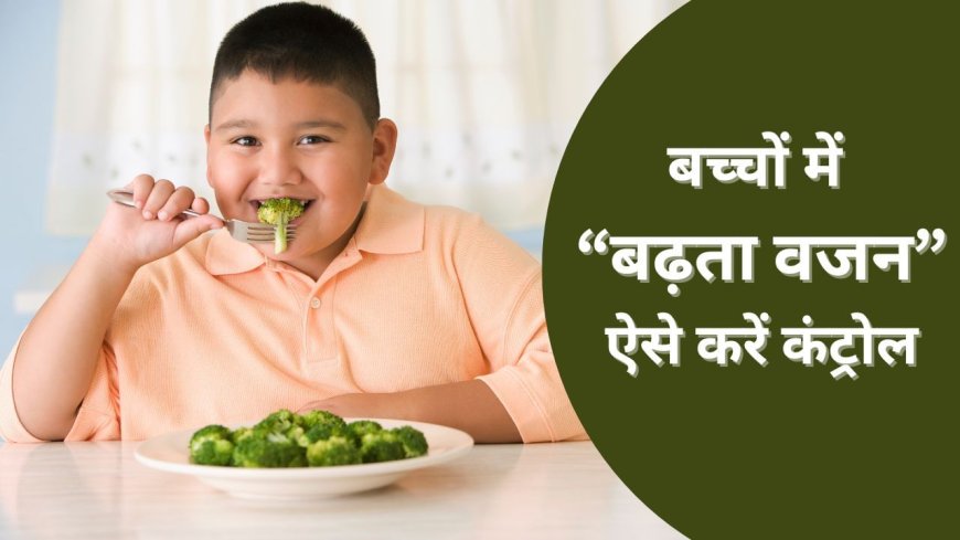 बच्चे का बढ़ रहा है वजन, मोटापा होने से पहले पेरेंट्स करें ये 5 काम-एक्सपर्ट