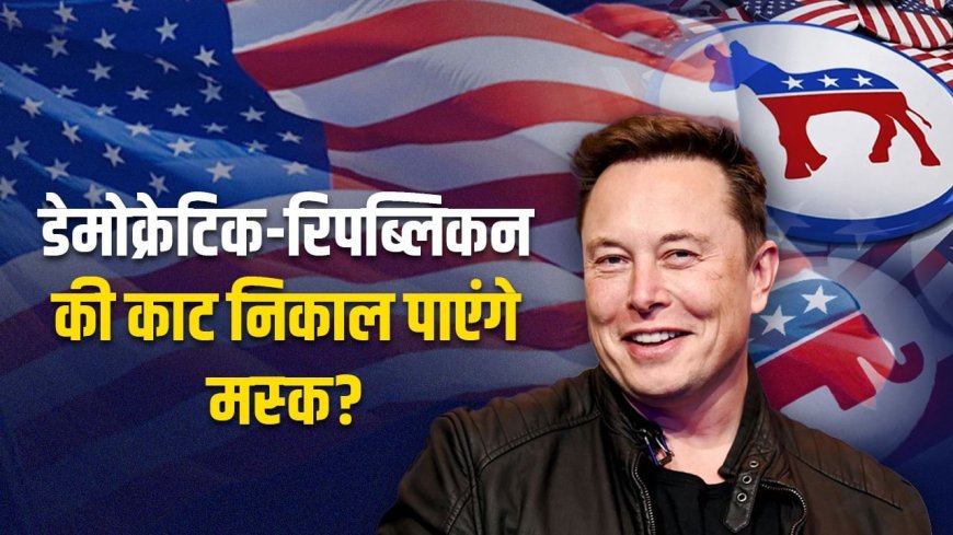 अमेरिका में 150 सालों से डेमोक्रेटिक-रिपब्लिकन पार्टी का कब्जा क्यों, मस्क के सामने कितनी बड़ी चुनौती?