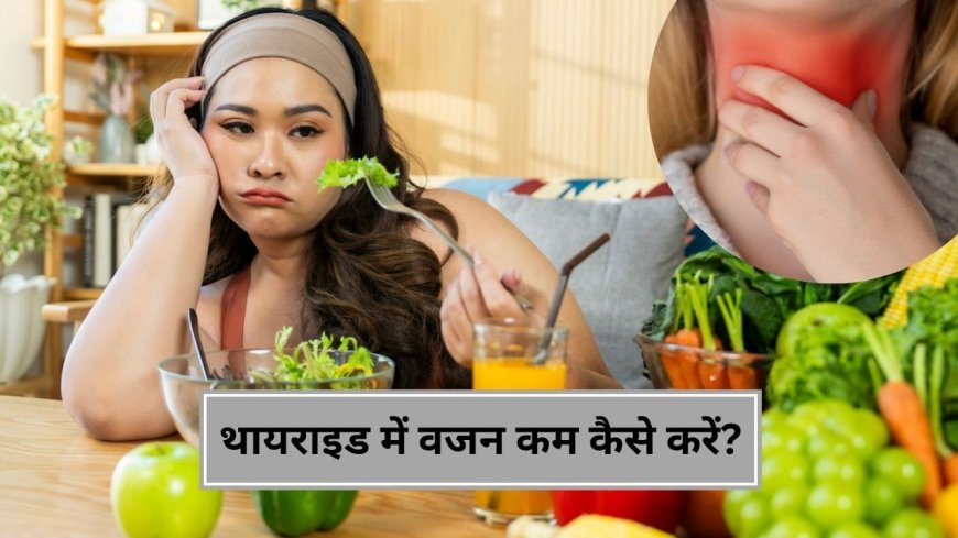 थायराइड में क्यों बढ़ जाता है वजन, एक्सपर्ट से जानें इसे कम करने का तरीका