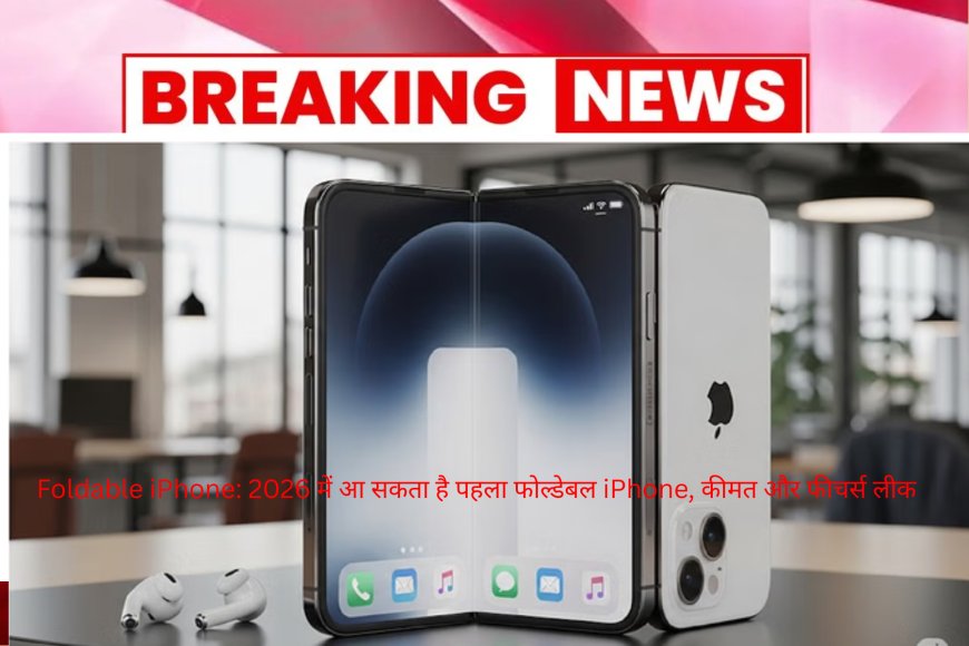 Foldable iPhone 2026 में लॉन्च, कीमत ₹1.75 लाख | फीचर्स और डिजाइन लीक