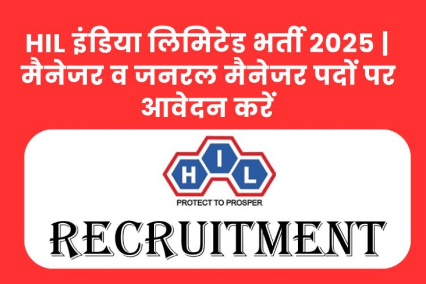 HIL इंडिया लिमिटेड भर्ती 2025 | मैनेजर व जनरल मैनेजर पदों पर आवेदन करें