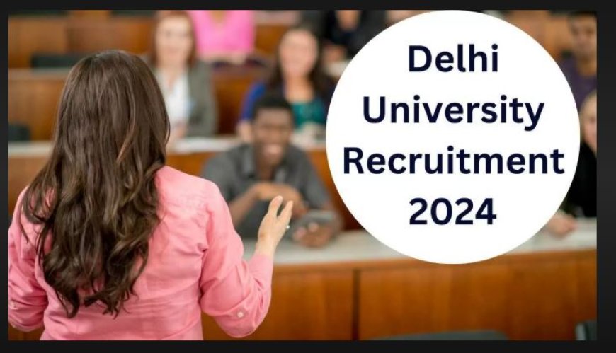 दिल्ली यूनिवर्सिटी भर्ती 2025 – प्रोफेसर और एसोसिएट प्रोफेसर के 56 पदों पर सुनहरा अवसर