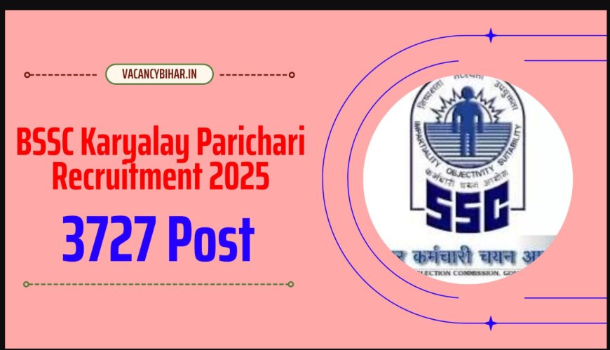 BSSC भर्ती 2025 – बिहार में 3727 कार्यालय परिचारी पदों पर आवेदन शुरू | Apply Online @ bssc.bihar.gov.in
