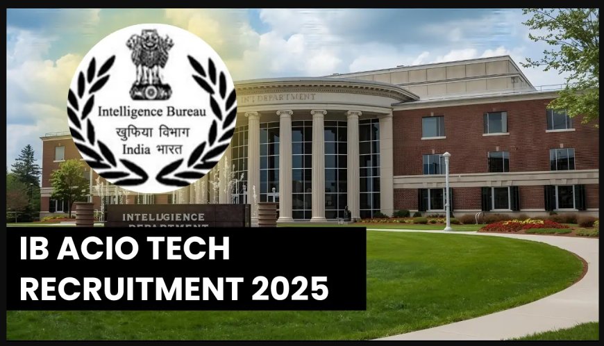 Intelligence Bureau (IB) भर्ती 2025 – ACIO Grade-II Technical के 258 पदों पर आवेदन | Apply @ mha.gov.in
