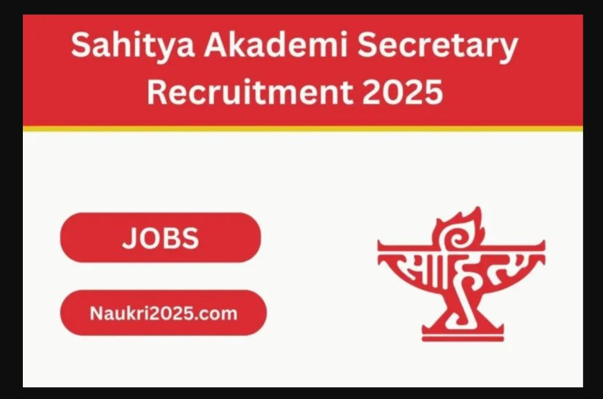 Sahitya Akademi Recruitment 2025 | Secretary पद पर सीधी भर्ती | आवेदन करें @ sahitya-akademi.gov.in